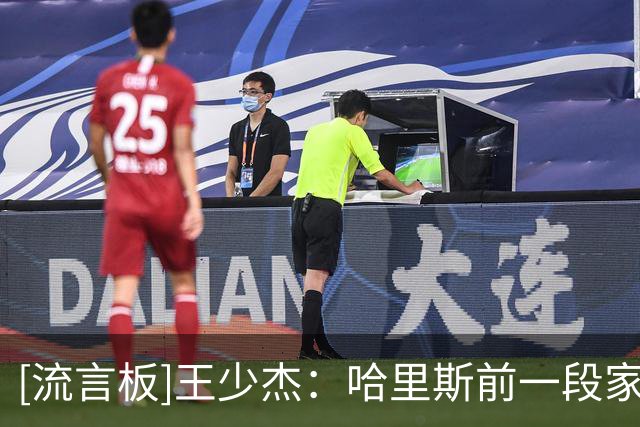 [流言板]王少杰：哈里斯前一段家里就有事，希望他能保重好自己身体